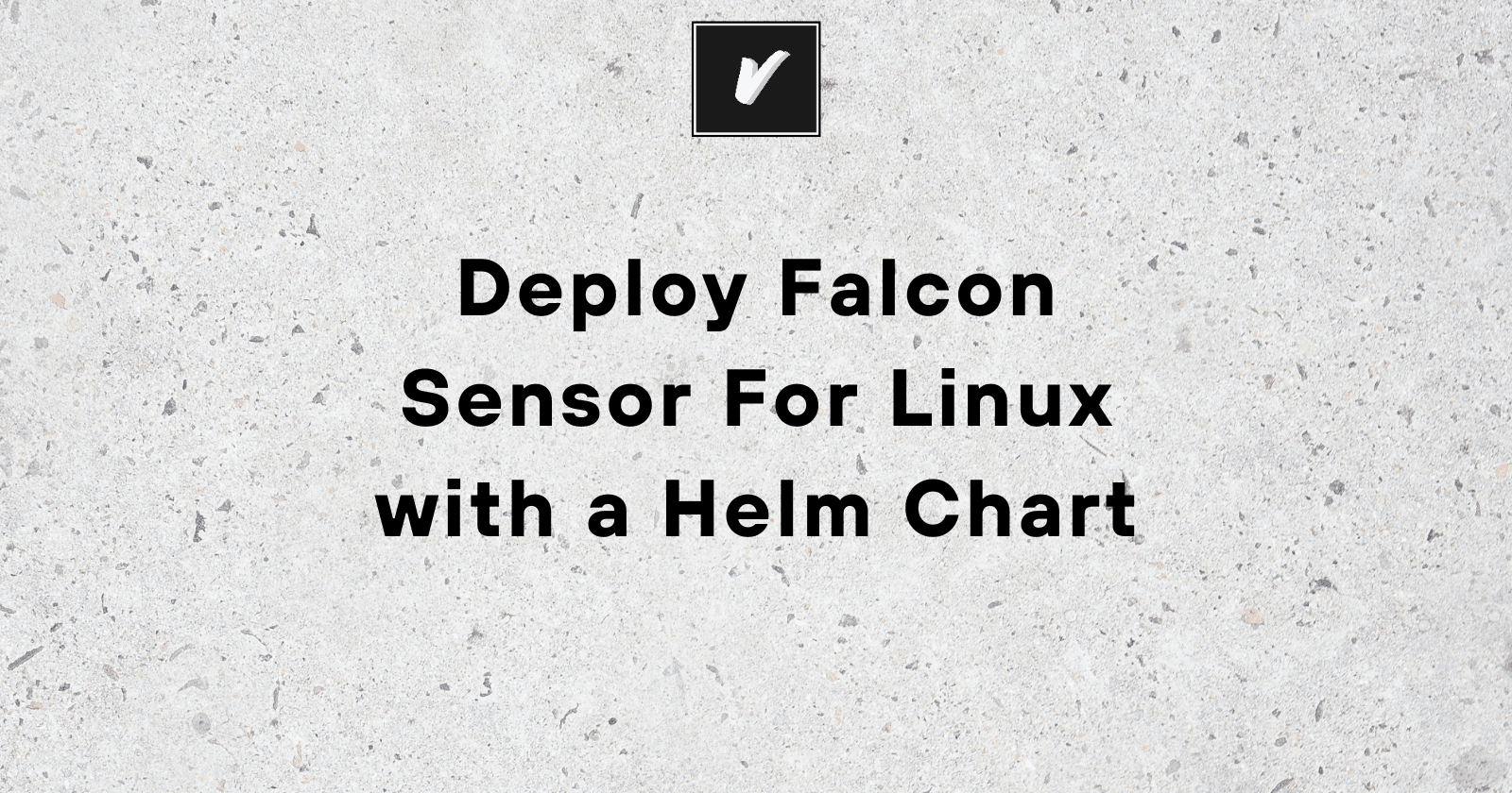 Deploy Falcon Sensor for Linux with a Helm chart